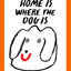 Home Is Where The Dog Is Print